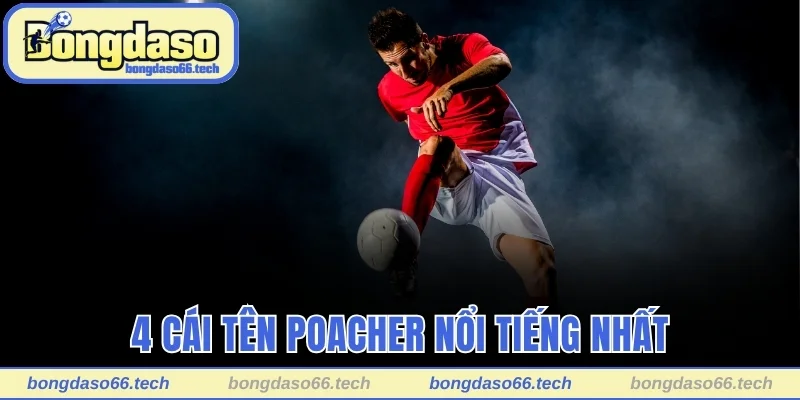 4 cái tên Poacher nổi tiếng nhất