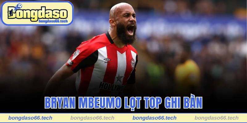 Bryan Mbeumo lọt top ghi bàn Ngoại Hạng Anh mới nhất