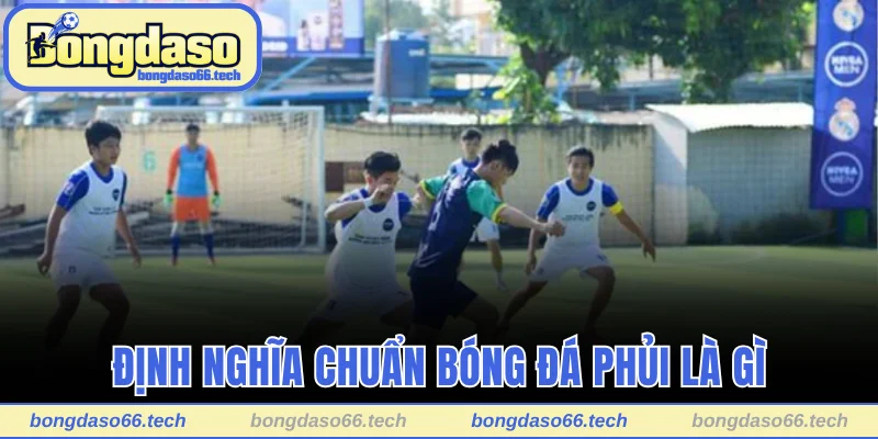 Bóng Đá Phủi Là Gì? Câu Chuyện Phía Sau Trận Đấu Tự Phát 1 Định nghĩa chuẩn bóng đá phủi là gì