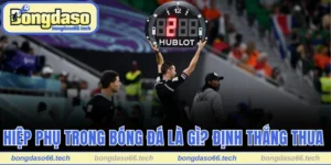 Hiệp phụ trong bóng đá là gì