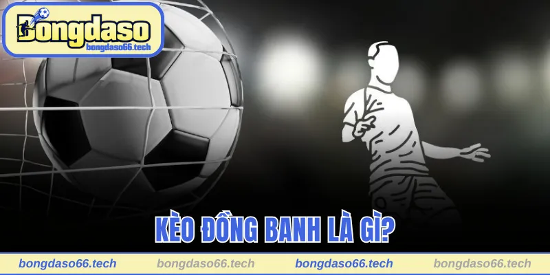 Cách Chơi Kèo Đồng Banh Giúp Thắng Lớn Trong Tầm Tay 1 Kèo đồng banh là gì?