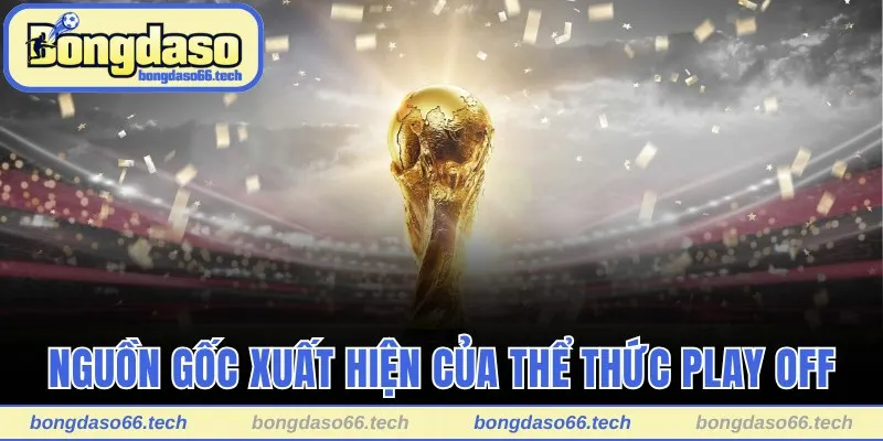 Play Off Trong Bóng Đá Là Gì? Tìm Hiểu Về Vòng Play Off 2 Tìm hiểu nguồn gốc xuất hiện của thể thức play off