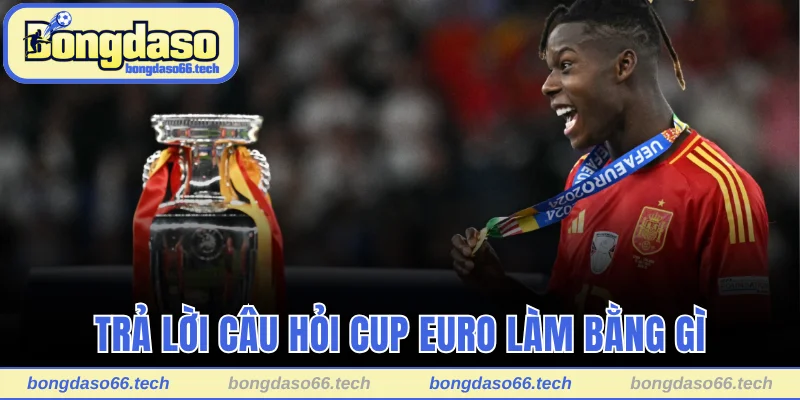 Cup Euro Làm Bằng Gì? Sự Thật Khiến Bạn Phải Choáng Ngợp 1 Trả lời câu hỏi Cup Euro làm bằng gì